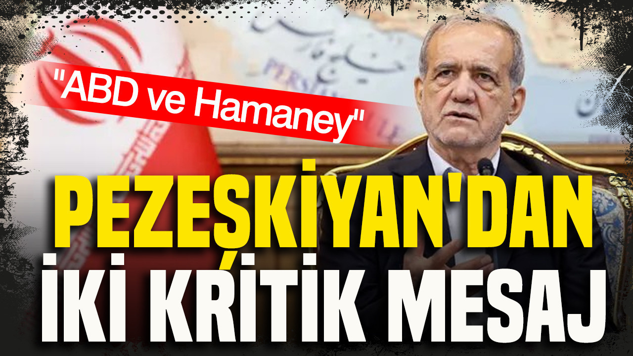 Pezeşkiyan’dan iki kritik mesaj: ABD ve Hamaney